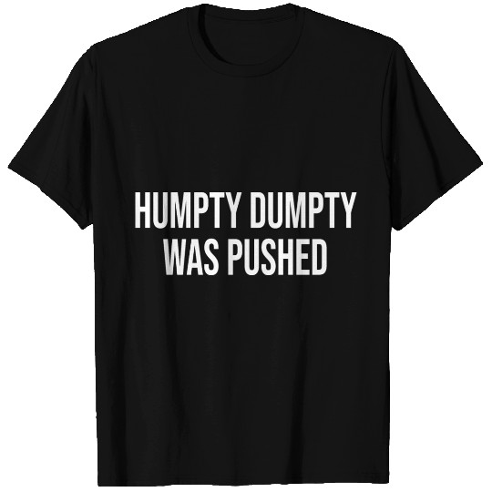 Humpty Dumpty Was Pushed T Shirts