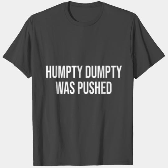 Humpty Dumpty Was Pushed T Shirts