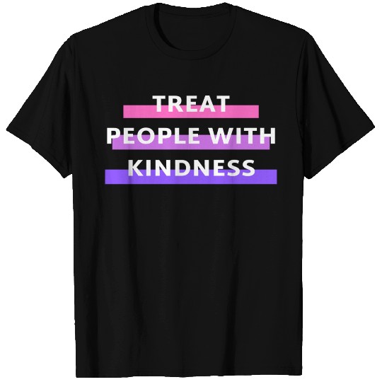 TREAT PEOPLE WITH KINDNESS T Shirts