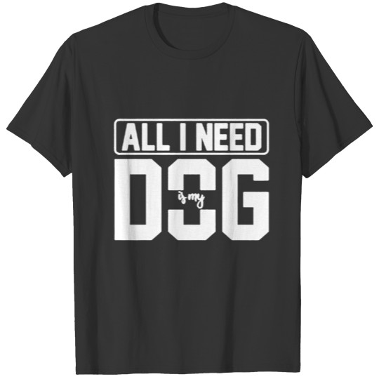 All I Need Is My Dog T-shirt