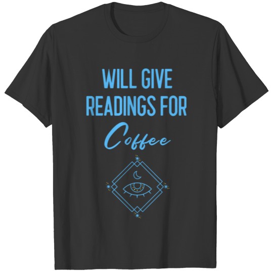 Will Give Readings For Coffee - Funny Psychic Gift T-shirt