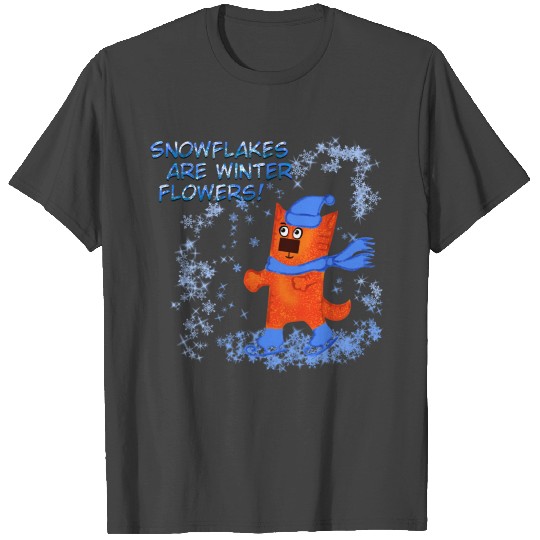 SNOWFLAKES ARE WINTER FLOWERS! T Shirts