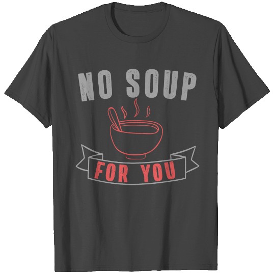 No Soup For You T Shirts