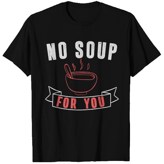 No Soup For You T Shirts