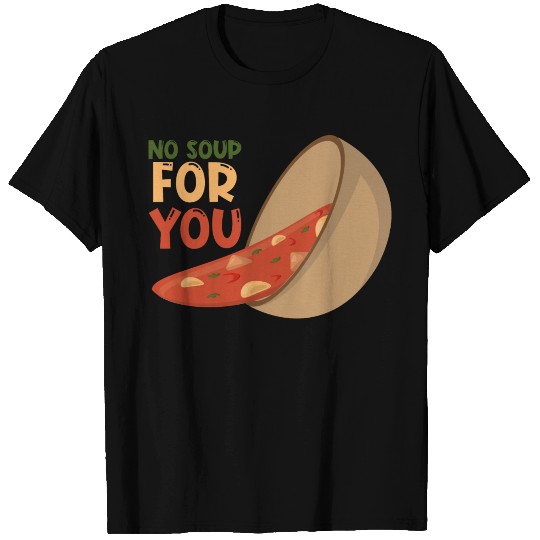 No Soup For You T Shirts