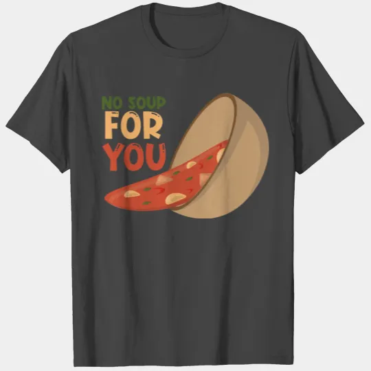No Soup For You T Shirts