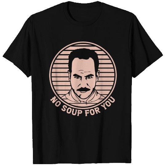 No Soup For You T Shirts