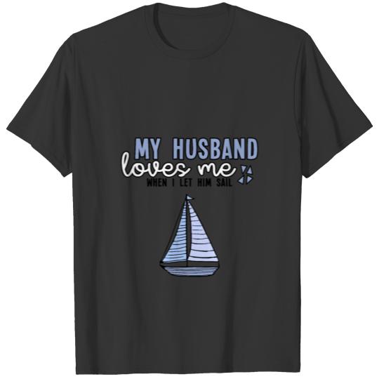 My man loves me when I let him sail T-shirt