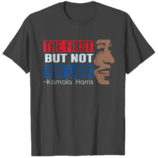 The first but not the last Kamala Harris T Shirts