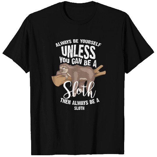 Cute Always Be Yourself Unless You Can Be A Sloth T Shirts