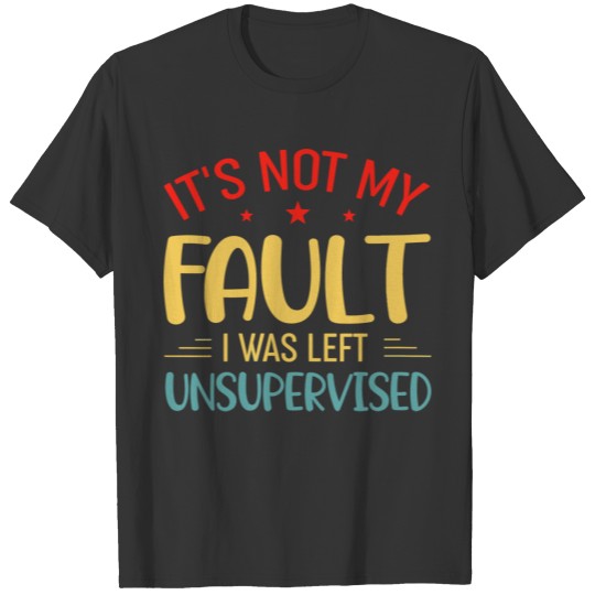 Vintage It'S Not My Fault I Was Left Unsupervised T Shirts