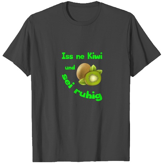 Kiwi picture sayings. Eat a kiwi and be quiet. Ess T Shirts