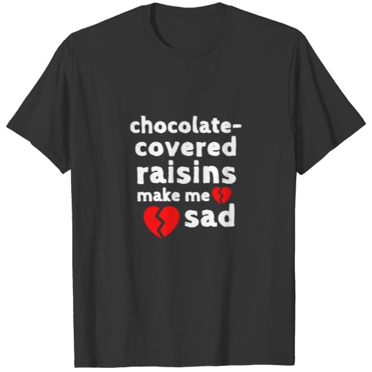 Chocolate Raisins Make me Sad Cute Funny Shirt T-shirt