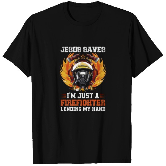Jesus Saves I'm Just A Firefighter T Shirts