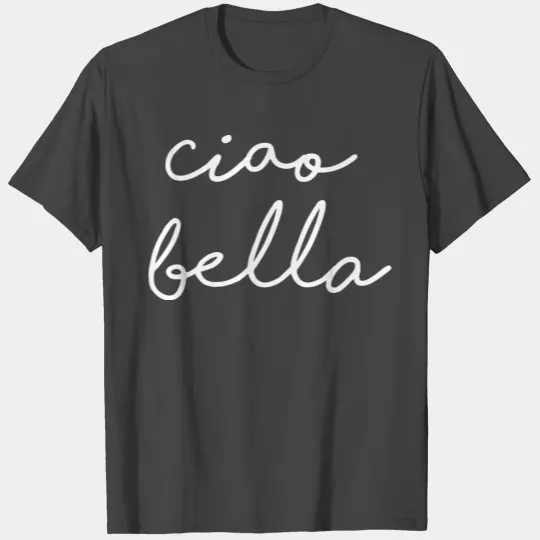 Ciao Bella T Shirts