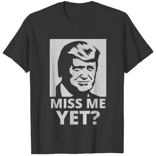 Miss Me Yet Trump T Shirts