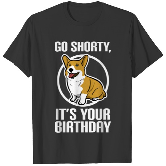 Funny Corgi Go Shorty It'S Your Birthday T-shirt