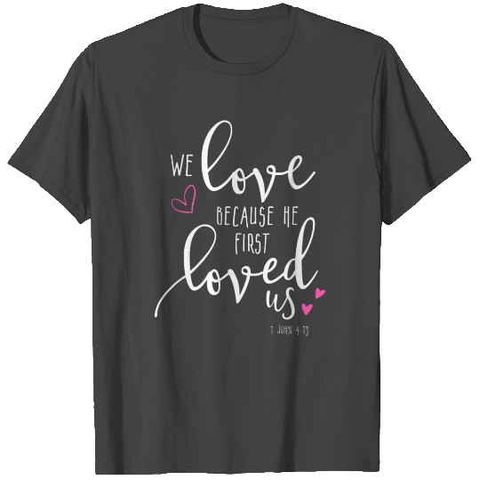 Valentine Womens Christian T We Love Because He T Shirts