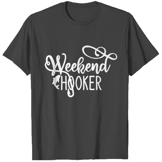 Weekend Hooker Funny Fishing Humor Quote T Shirts