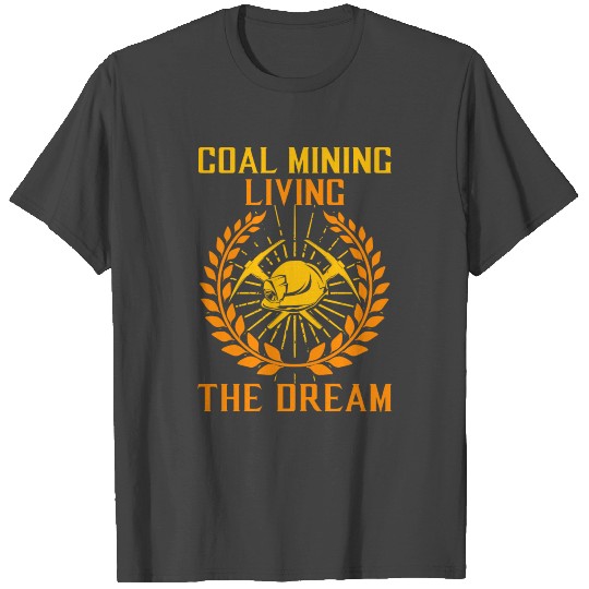 Coal Mining - Living The Dream T Shirts