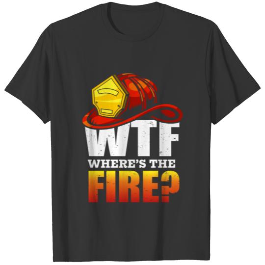 WTF Where's The Fire Funny Firefighter T-shirt