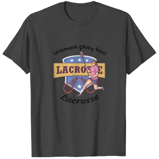 Women play too Lacrosse - College gift T Shirts