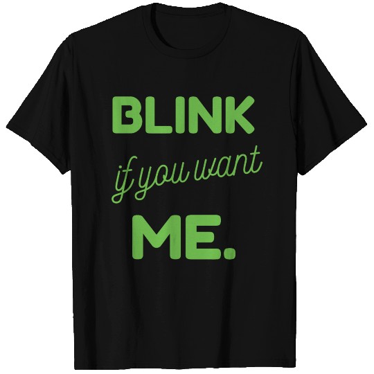Blink If You Want Me T Shirts