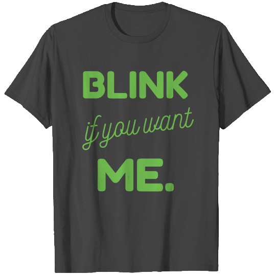 Blink If You Want Me T Shirts
