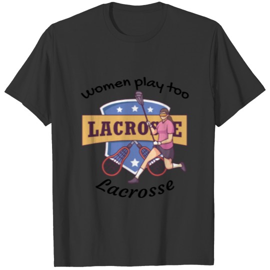 Also women play lacrosse - gift T-shirt