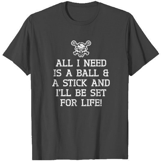 Lacrosse All I need is a Ball and a Stick for Life T Shirts