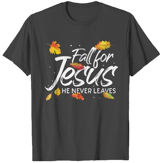 Fall For Jesus He Never Leaves Christ Christian Fa T Shirts