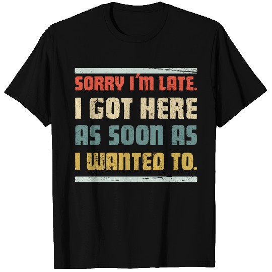Sarcastic, sorry I'm late T Shirts