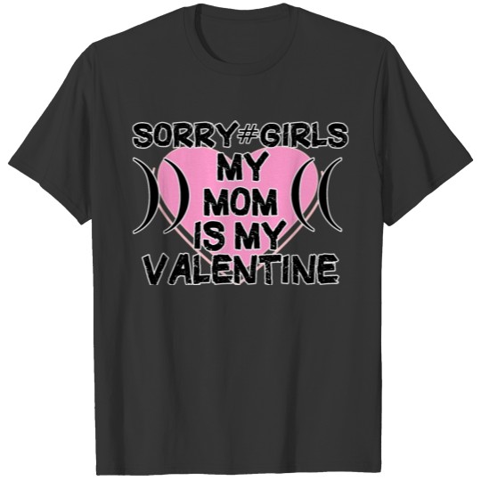 sorry girls my mom is my valentine T-shirt