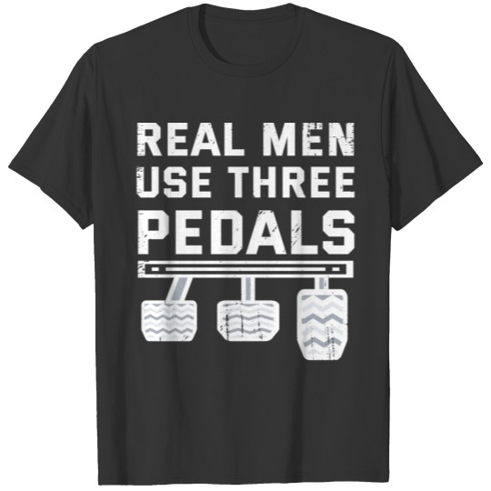 Real Men Use Three Pedals Funny Car Guy Saying T Shirts