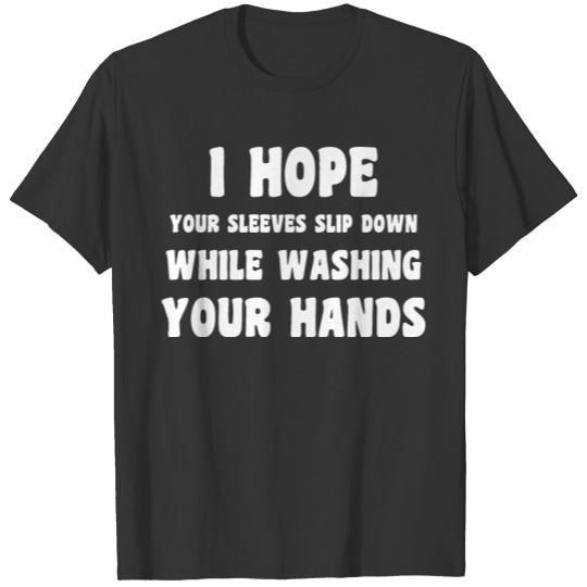 I hope your sleeves slip down T-shirt