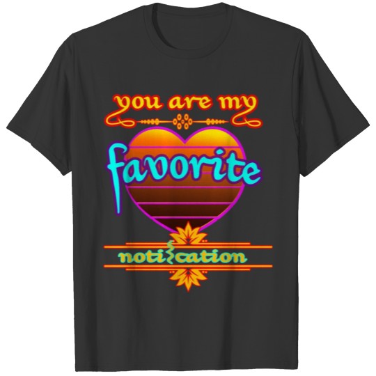you are my favorite notification T-shirt