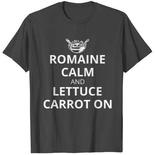 Romaine Calm and Lettuce Carrot On T Shirts