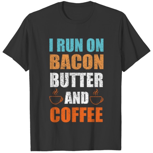 I run on bacon butter and coffee Ketogenic Gift T-shirt