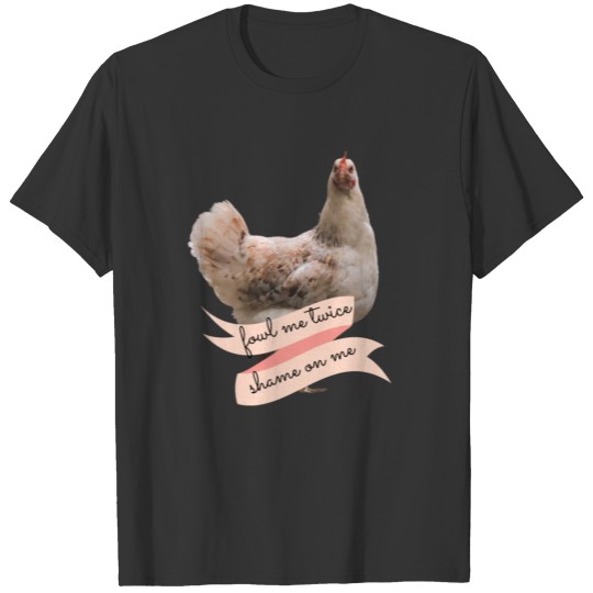 Angry Fowl Foul Me Once Shame on You Fowl Me T-shirt
