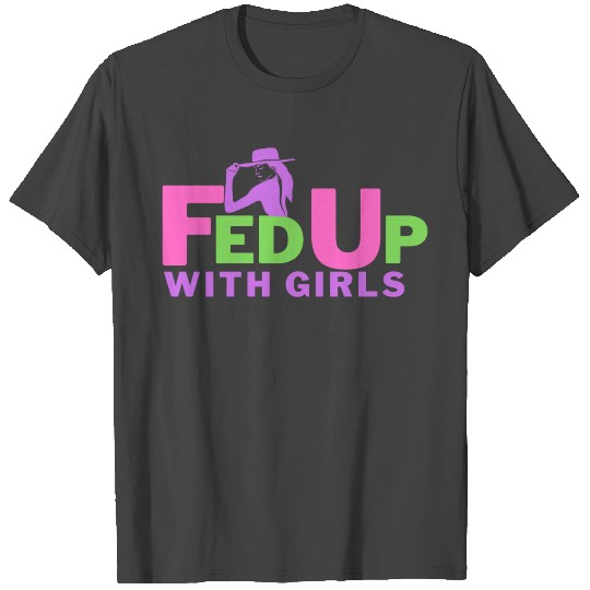 Fed Up With Girls - Hate Girls this Valentine T Shirts