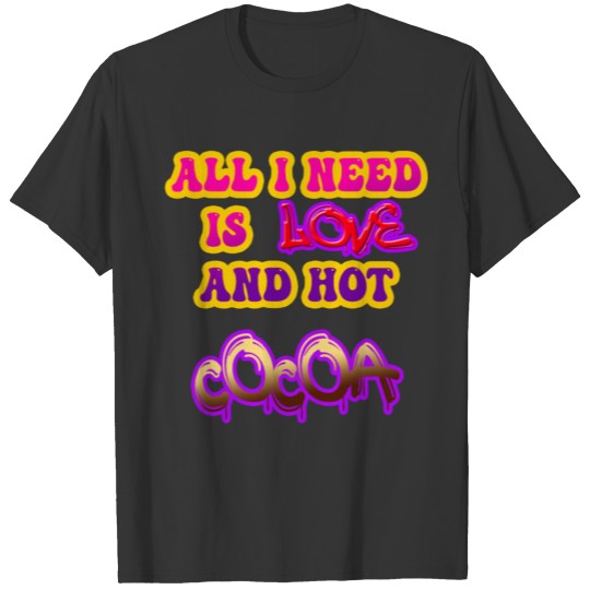 all i need is love and hot cocoa T-shirt