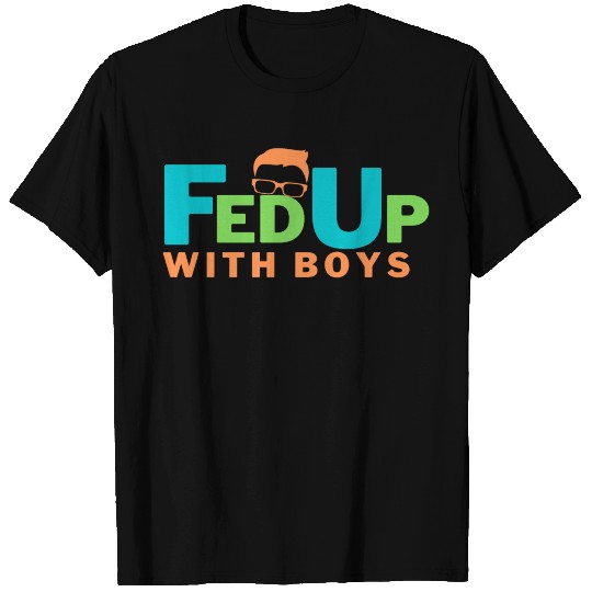 FED UP WITH BOYS T Shirts