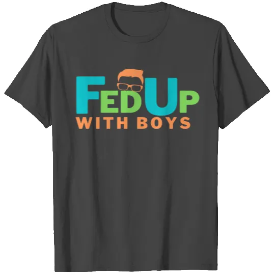 FED UP WITH BOYS T Shirts