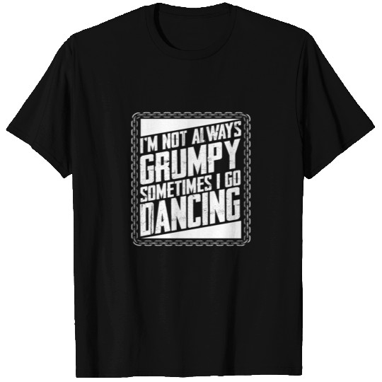 Dancer Gifts Not Always Grumpy Sometimes Go T Shirts