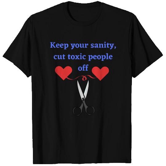 Keep your sanity cut toxic people off T Shirts