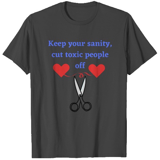 Keep your sanity cut toxic people off T Shirts