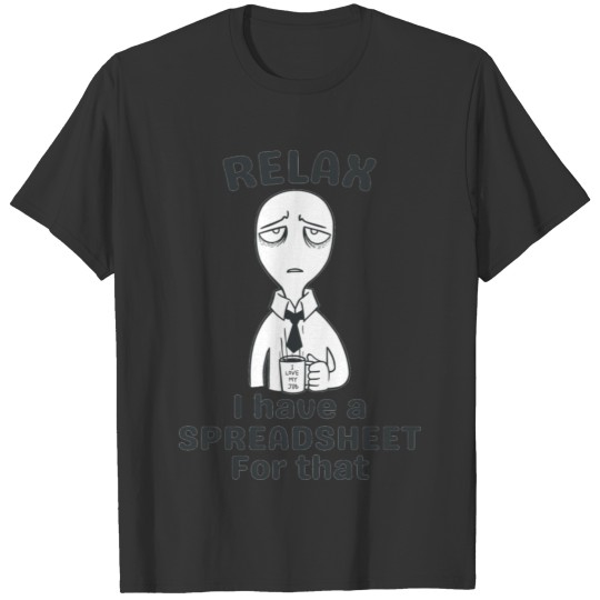 Relax I have a spreadsheet for that T-shirt