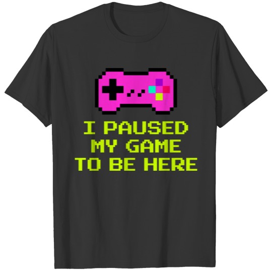 Funny I Paused My Game To Be Here Gaming Saying Ga T-shirt