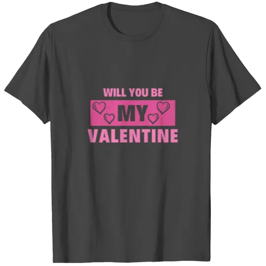 WILL YOU BE MY VALENTINE T Shirts