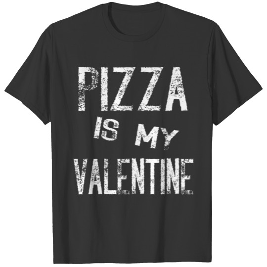 Pizza Is My Valentine AntiValentines Day Funny Quo T Shirts